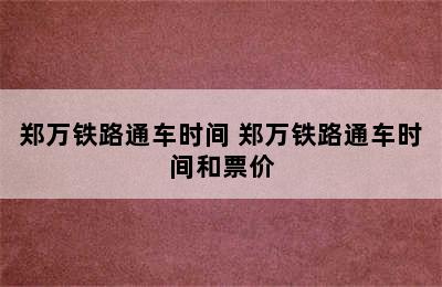 郑万铁路通车时间 郑万铁路通车时间和票价